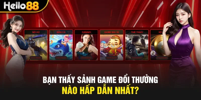 Bạn thấy sảnh game đổi thưởng nào hấp dẫn nhất? 