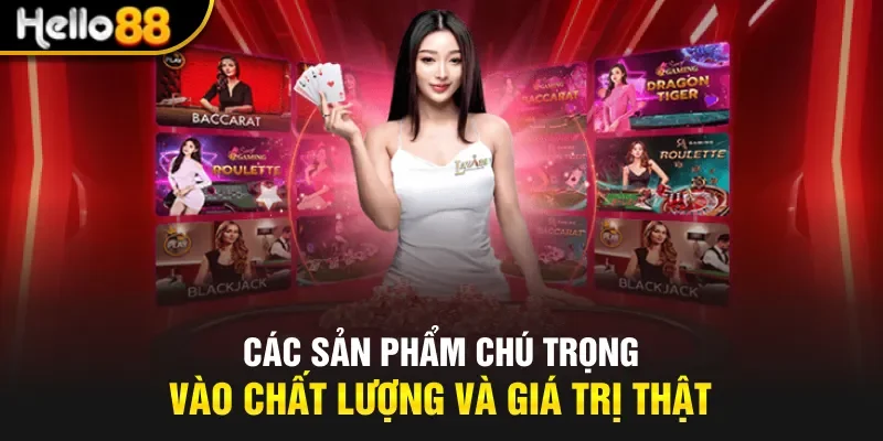 Các sản phẩm chú trọng vào chất lượng và giá trị thật