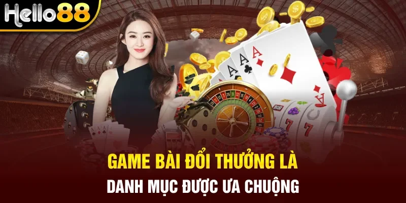 Game bài đổi thưởng là danh mục được ưa chuộng