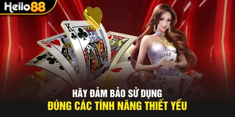 Hãy đảm bảo sử dụng đúng các tính năng thiết yếu