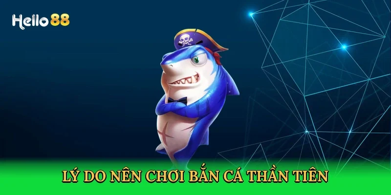ly-do-nen-choi-ban-ca-than-tien-3
