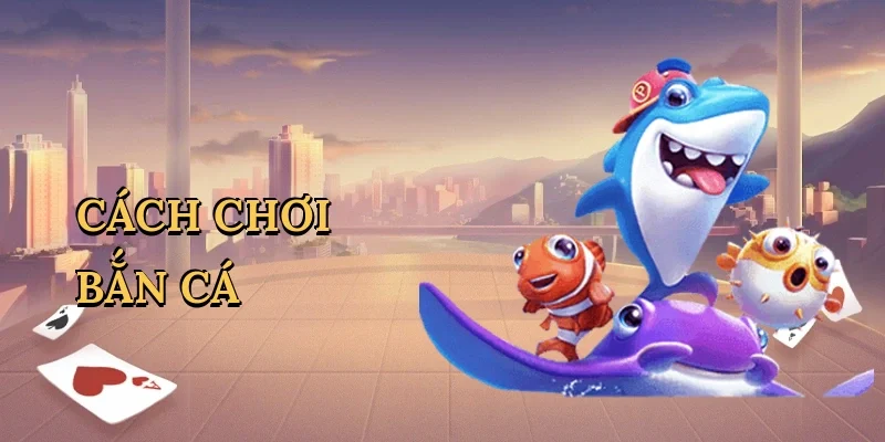 Cách chơi bắn cá