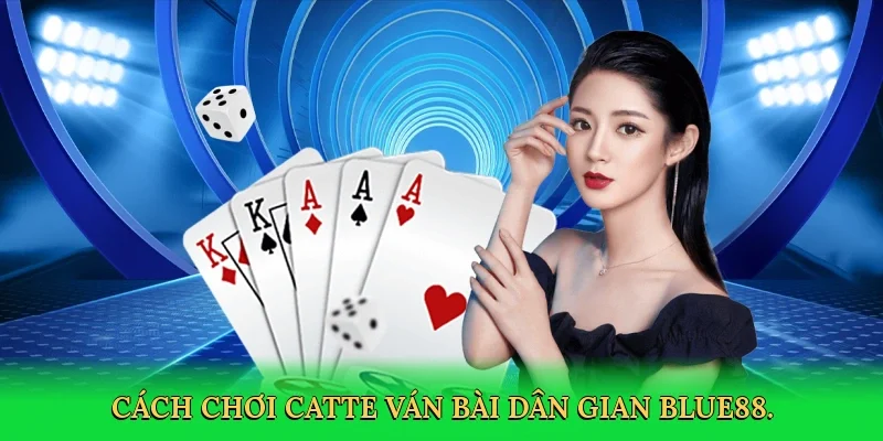 Cách chơi catte ván bài dân gian BLUE88.
