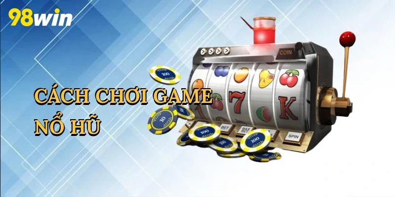 Cách chơi game nổ hũ