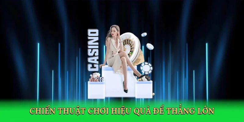 Chiến thuật chơi hiệu quả để thắng lớn