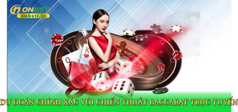 Dự đoán chính xác với chiến thuật baccarat trực tuyến