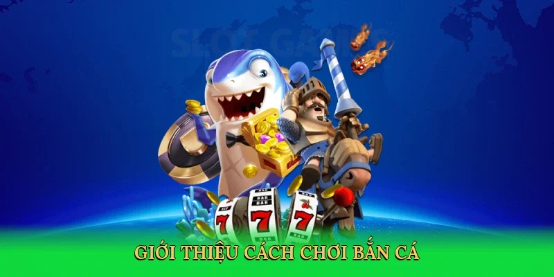 Giới thiệu Cách chơi bắn cá