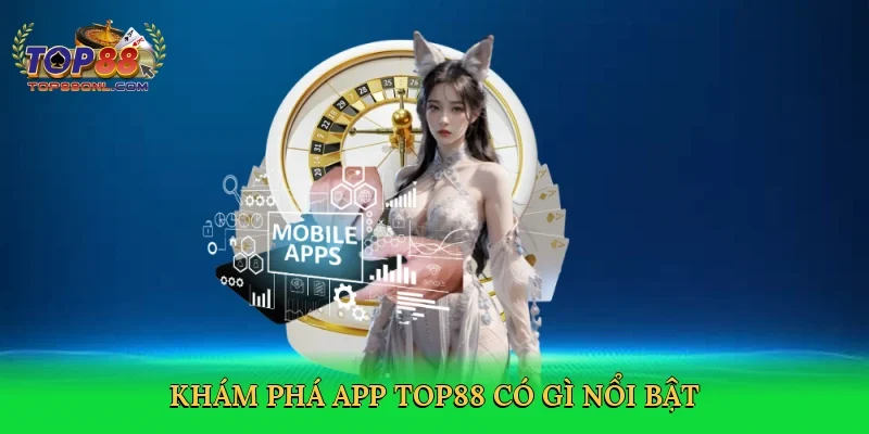 Khám phá App Top88 có gì nổi bật