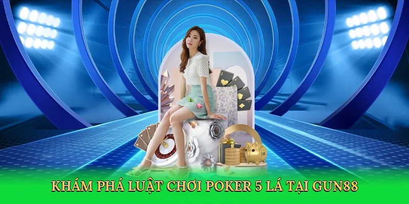 Khám phá Luật chơi poker 5 lá tại Gun88