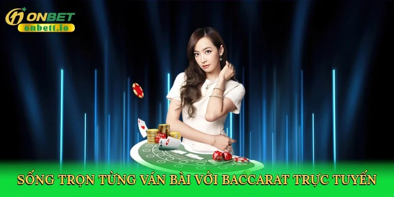 Sống trọn từng ván bài với baccarat trực tuyến