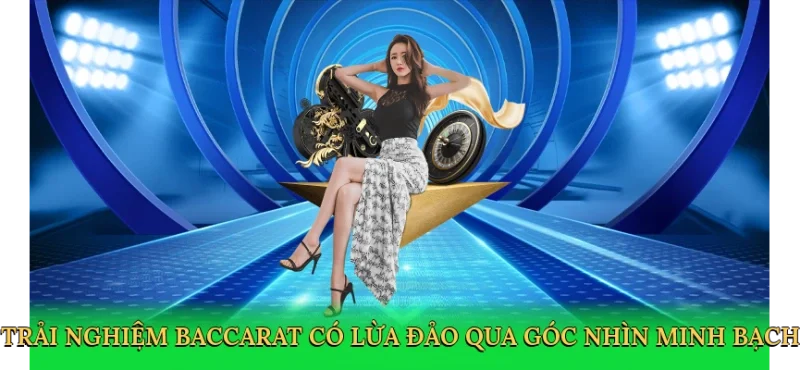 Trải nghiệm baccarat có lừa đảo qua góc nhìn minh bạch