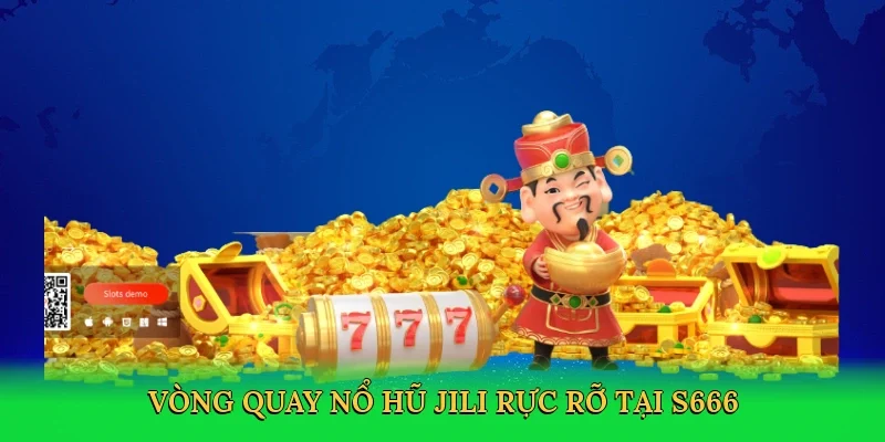 Vòng quay nổ hũ Jili rực rỡ tại S666