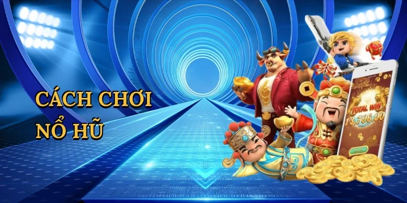 Cách chơi nổ hũ