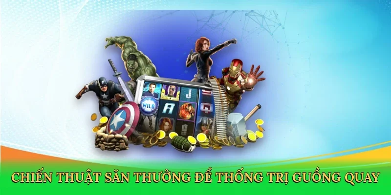 Chiến thuật săn thưởng hiệu quả để thống trị guồng quay