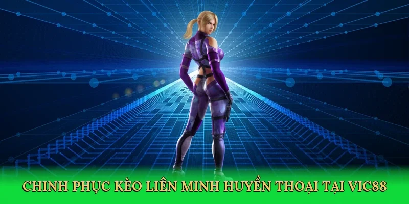 Chinh phục kèo Liên Minh Huyền Thoại tại Vic88