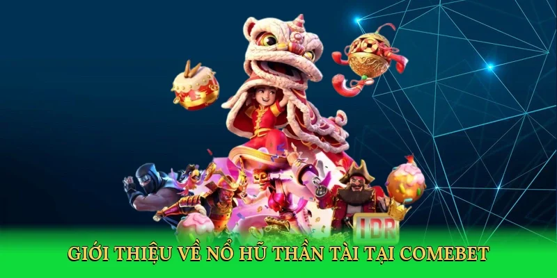 Giới thiệu về Nổ hũ thần tài tại Comebet