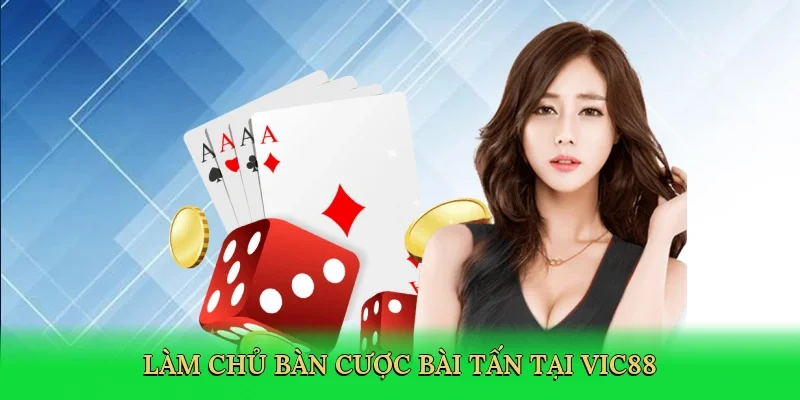 Làm chủ bàn cược bài tấn tại Vic88