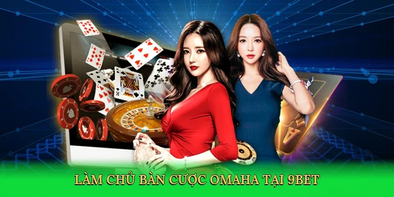 Làm chủ bàn cược Omaha tại 9bet