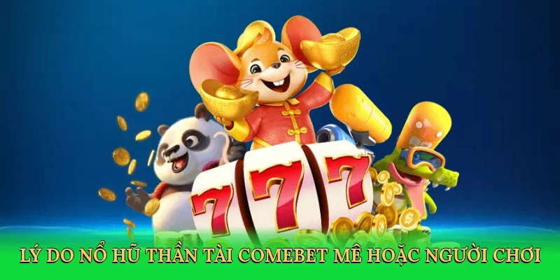 Lý do nổ hũ thần tài Comebet mê hoặc người chơi