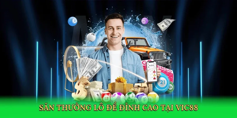 Săn thưởng lô đề đỉnh cao tại Vic88