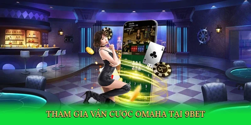 Tham gia ván cược Omaha tại 9bet