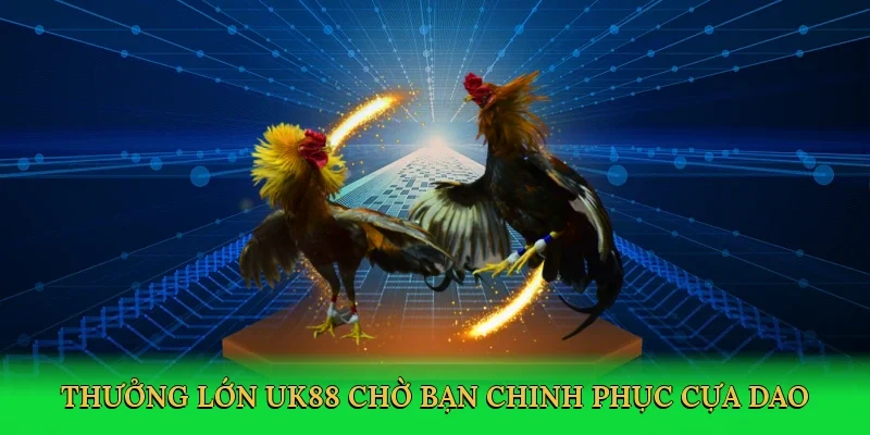 Thưởng lớn UK88 chờ bạn chinh phục cựa dao